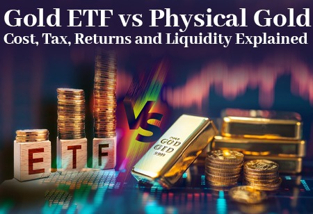 Gold ETF vs Physical Gold Cost Tax Returns and Liquidity Explained Gold ETF vs Physical Gold Cost Tax Returns and Liquidity Explained